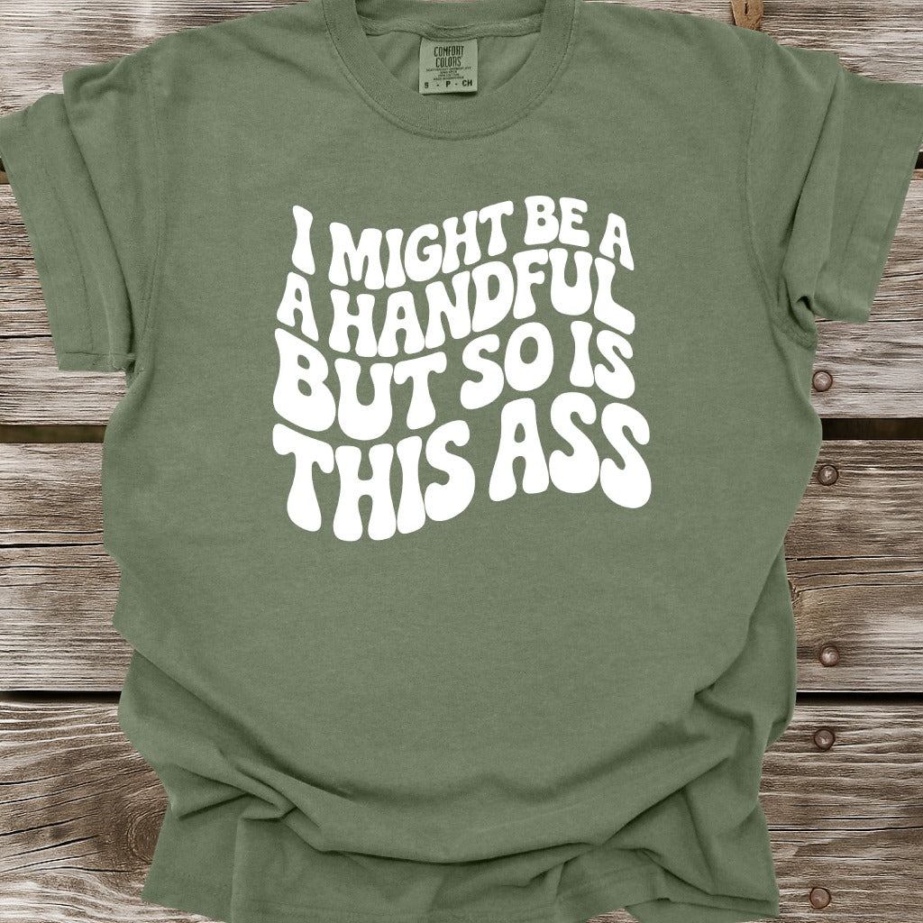 I Might Be A Handful T-Shirt