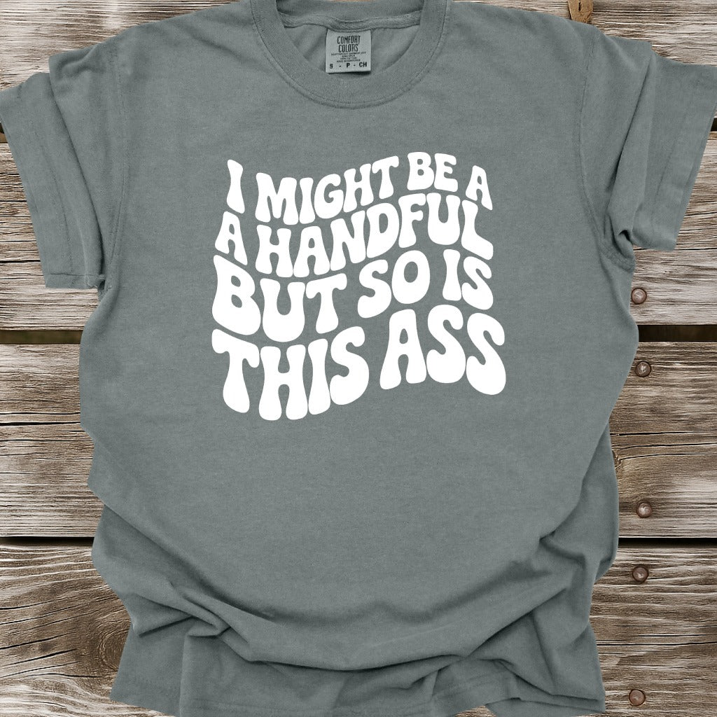 I Might Be A Handful T-Shirt
