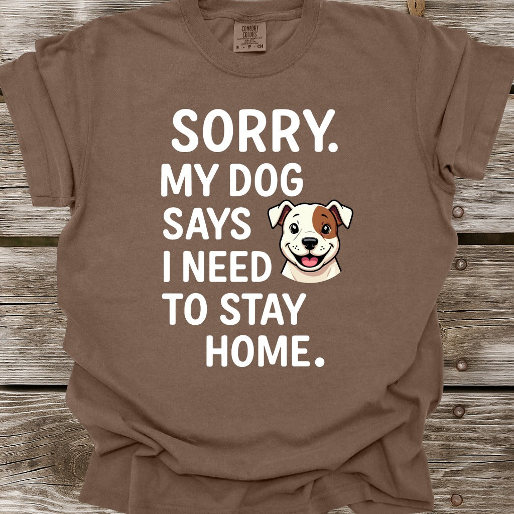 My Dog Says I Need To Stay Home T-Shirt