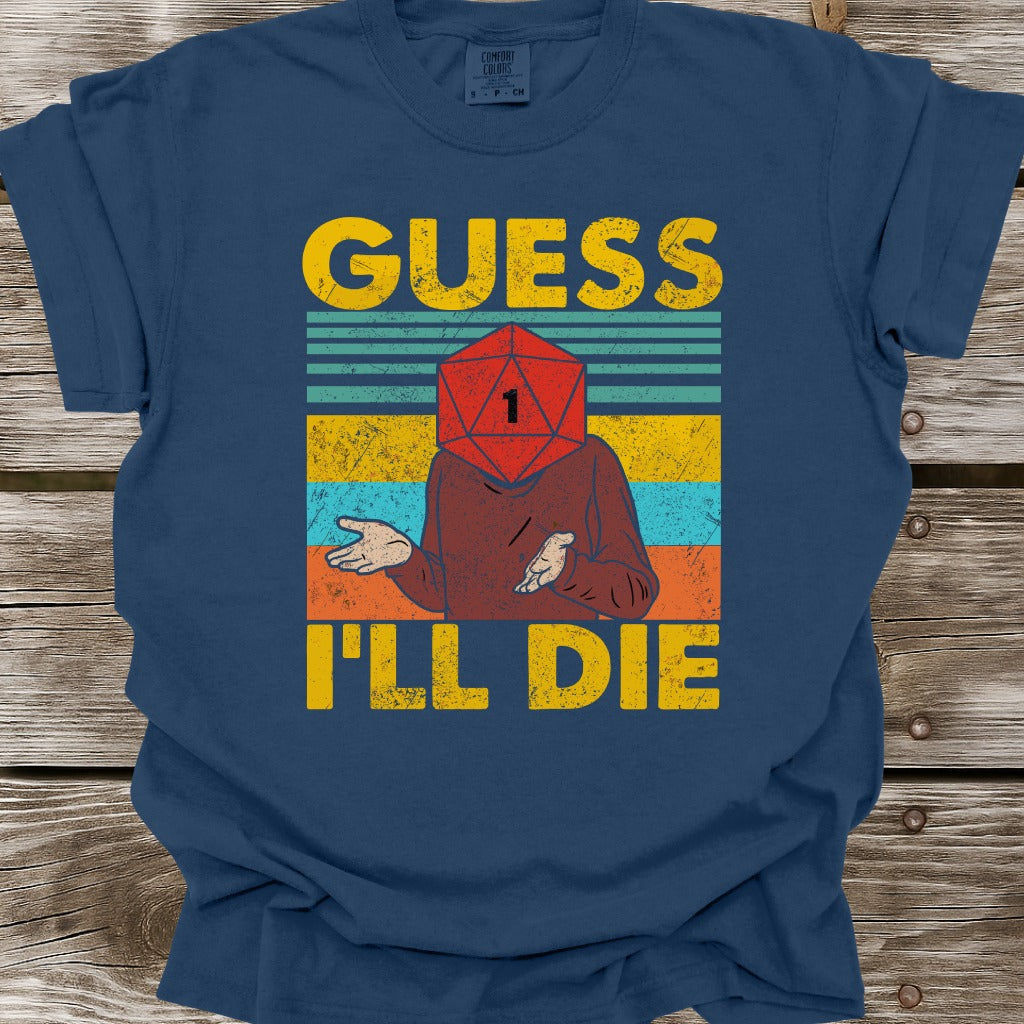 Guess I'll Die T-Shirt