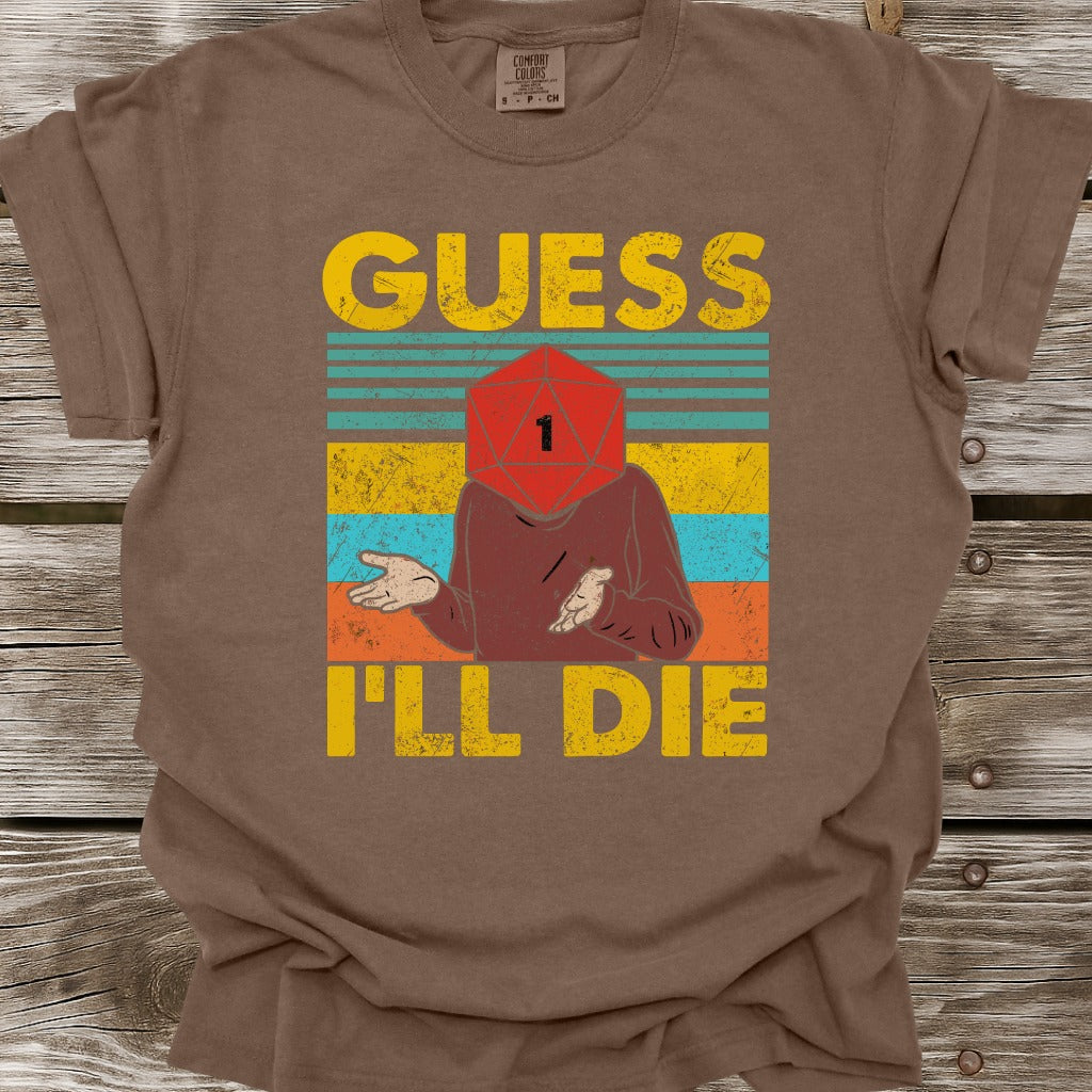 Guess I'll Die T-Shirt