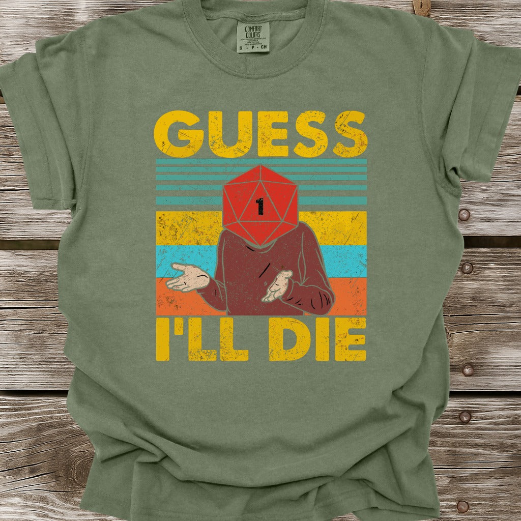 Guess I'll Die T-Shirt
