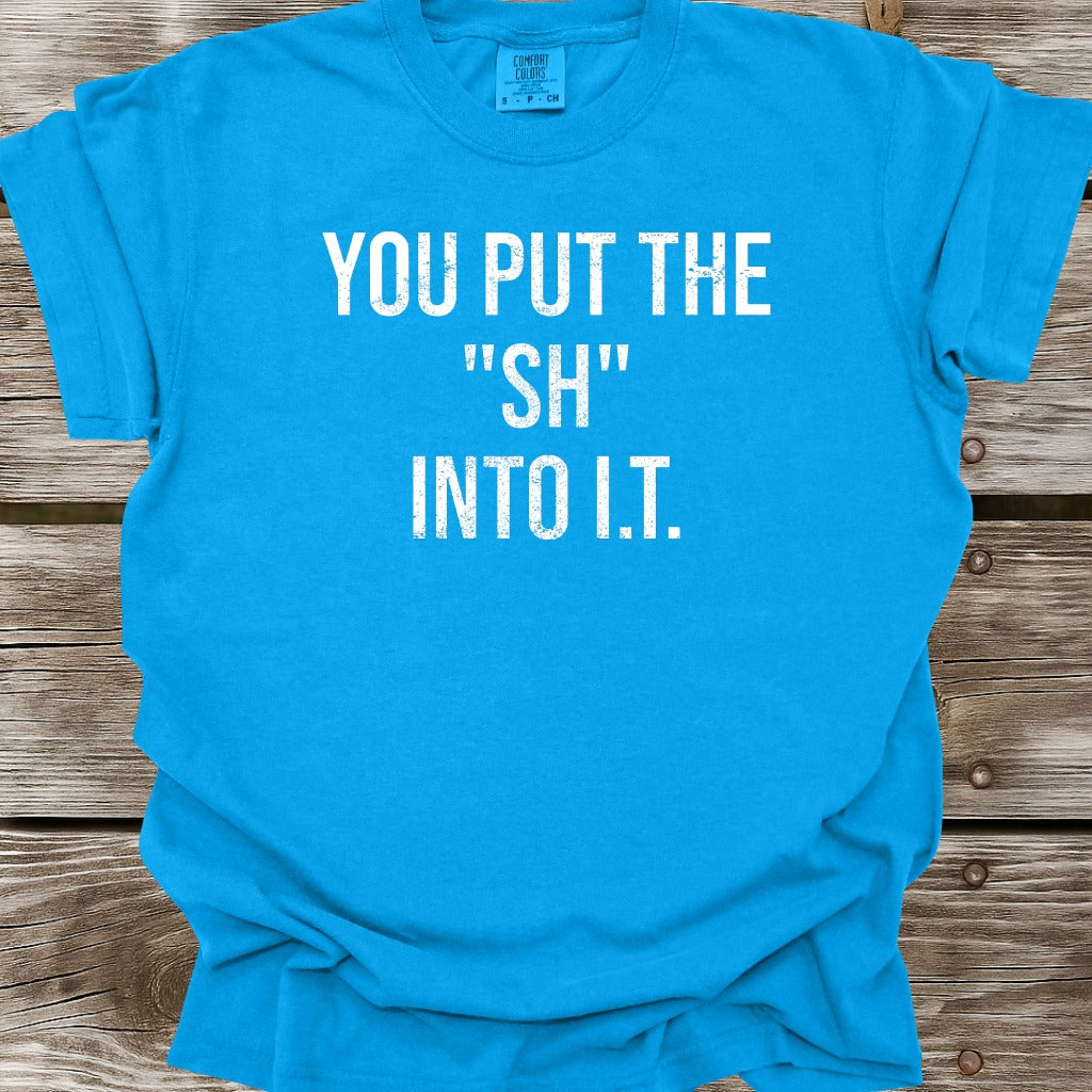 You Put The SH Into I.T. T-Shirt