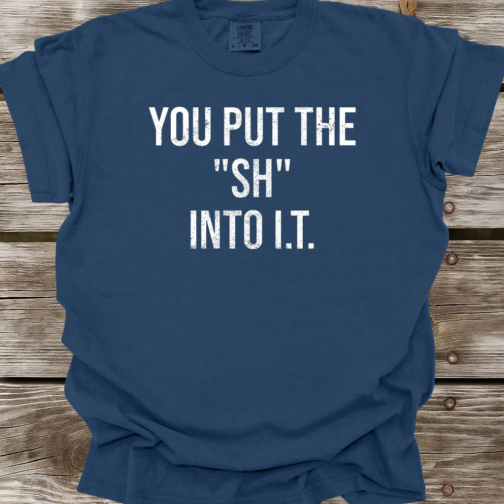 You Put The SH Into I.T. T-Shirt