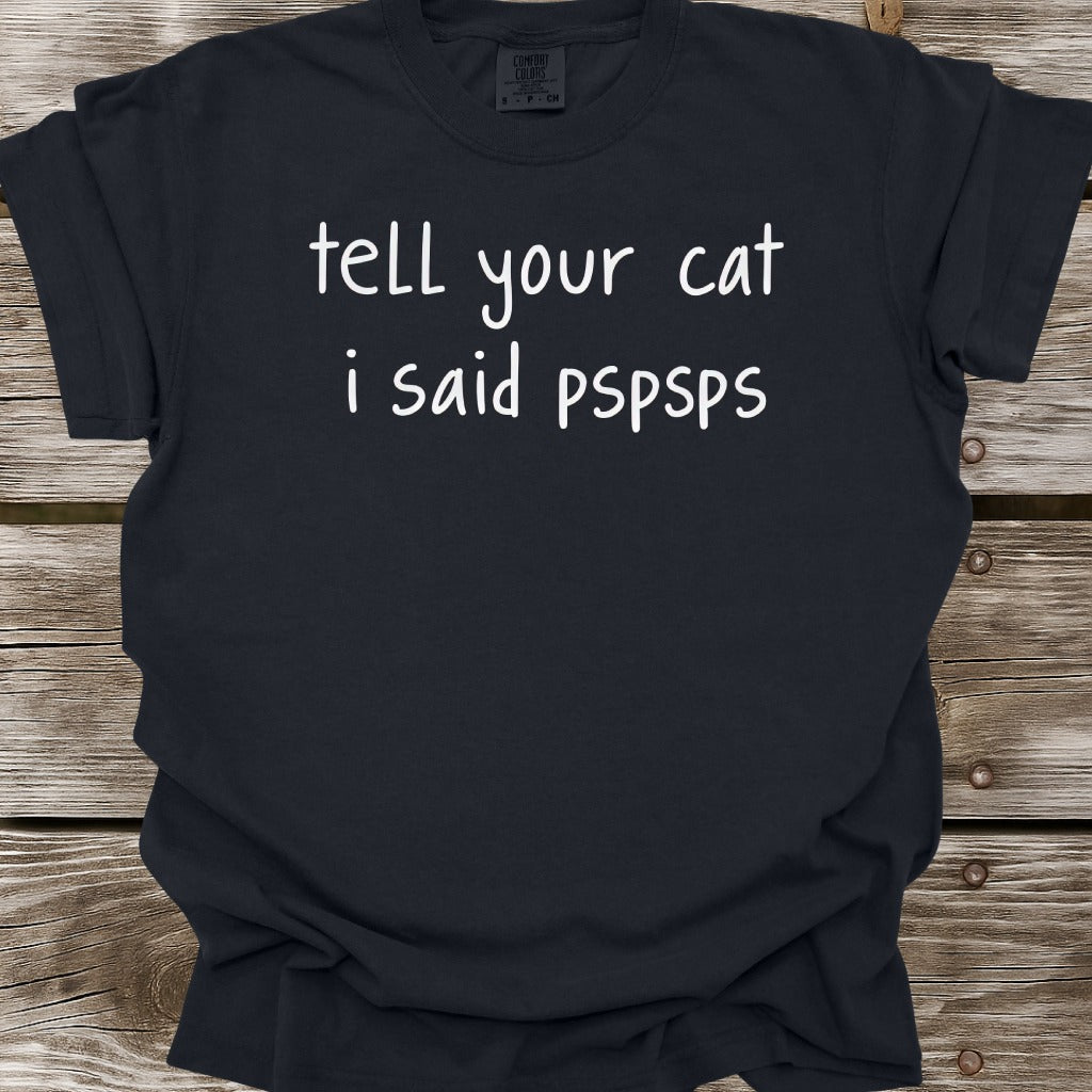 Tell Your Cat I Said PSPSPS T-Shirt