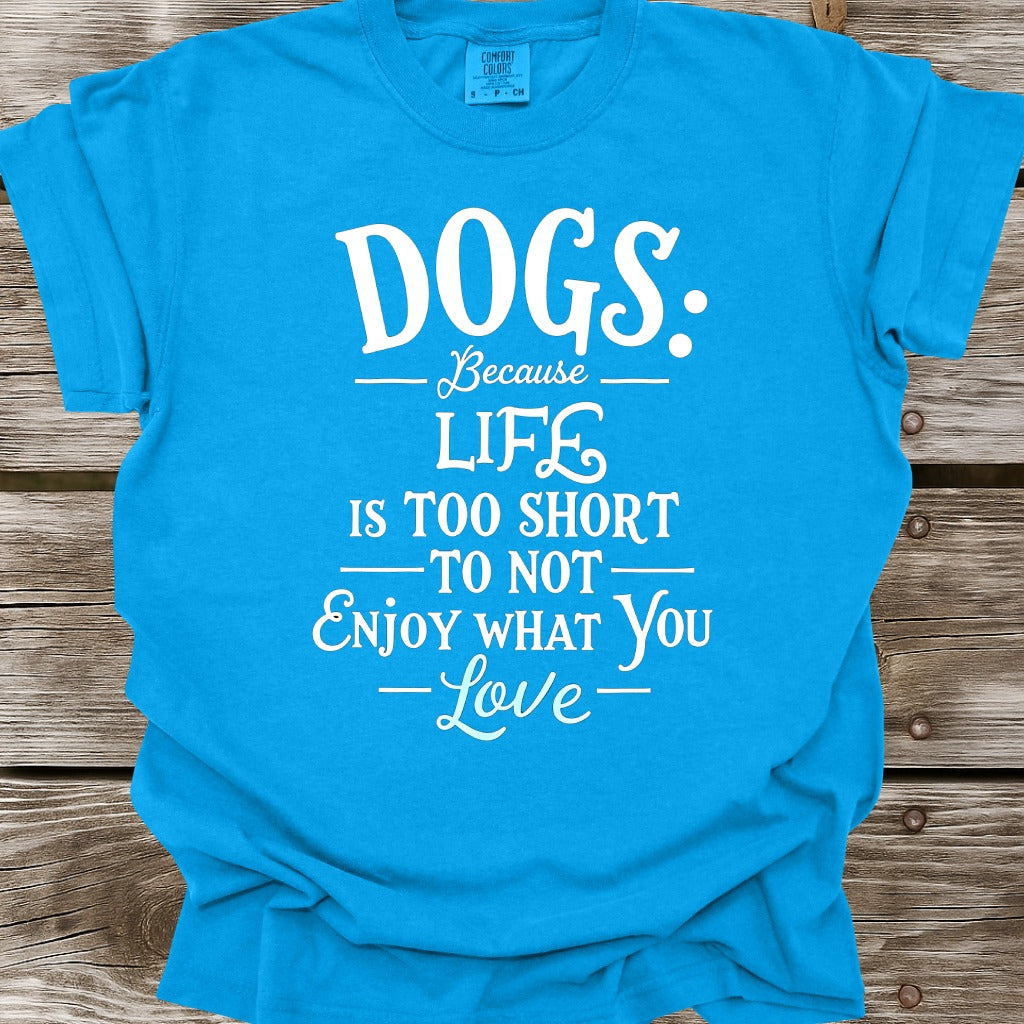 Dogs Because Life Is Too Short T-Shirt
