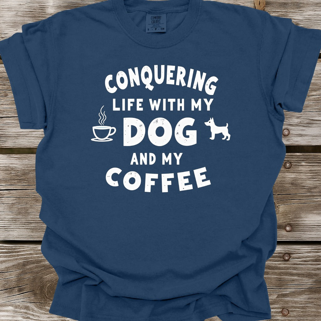 Conquering Life With My Dog And My Coffee T-Shirt