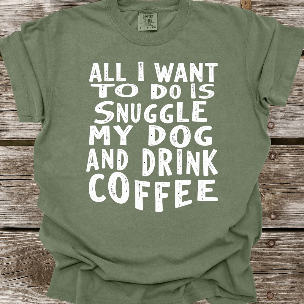 Snuggle My Dog And Drink Coffee T-Shirt