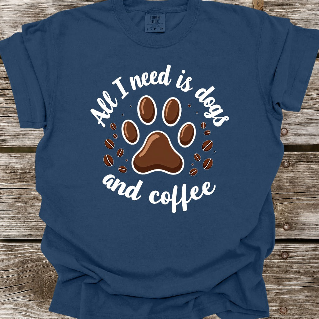 All I Need Is Dogs And Coffee T-Shirt