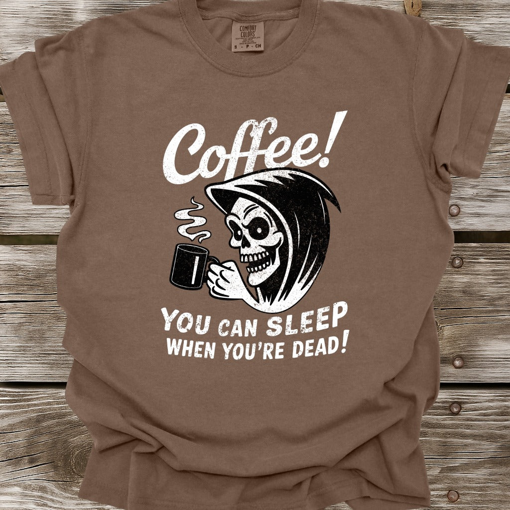 Coffee: You Can Sleep When You're Dead T-Shirt