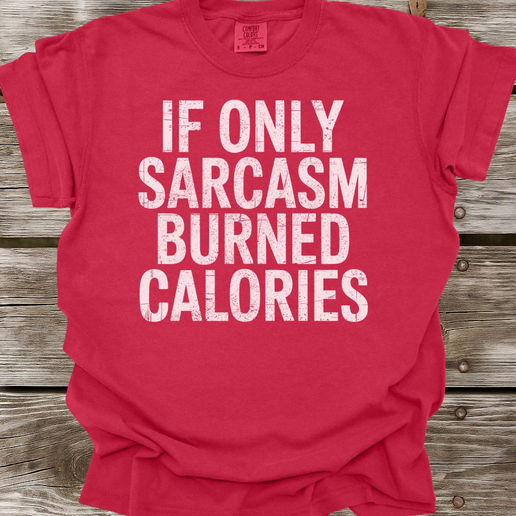 If Only Sarcasm Burned Calories T-Shirt