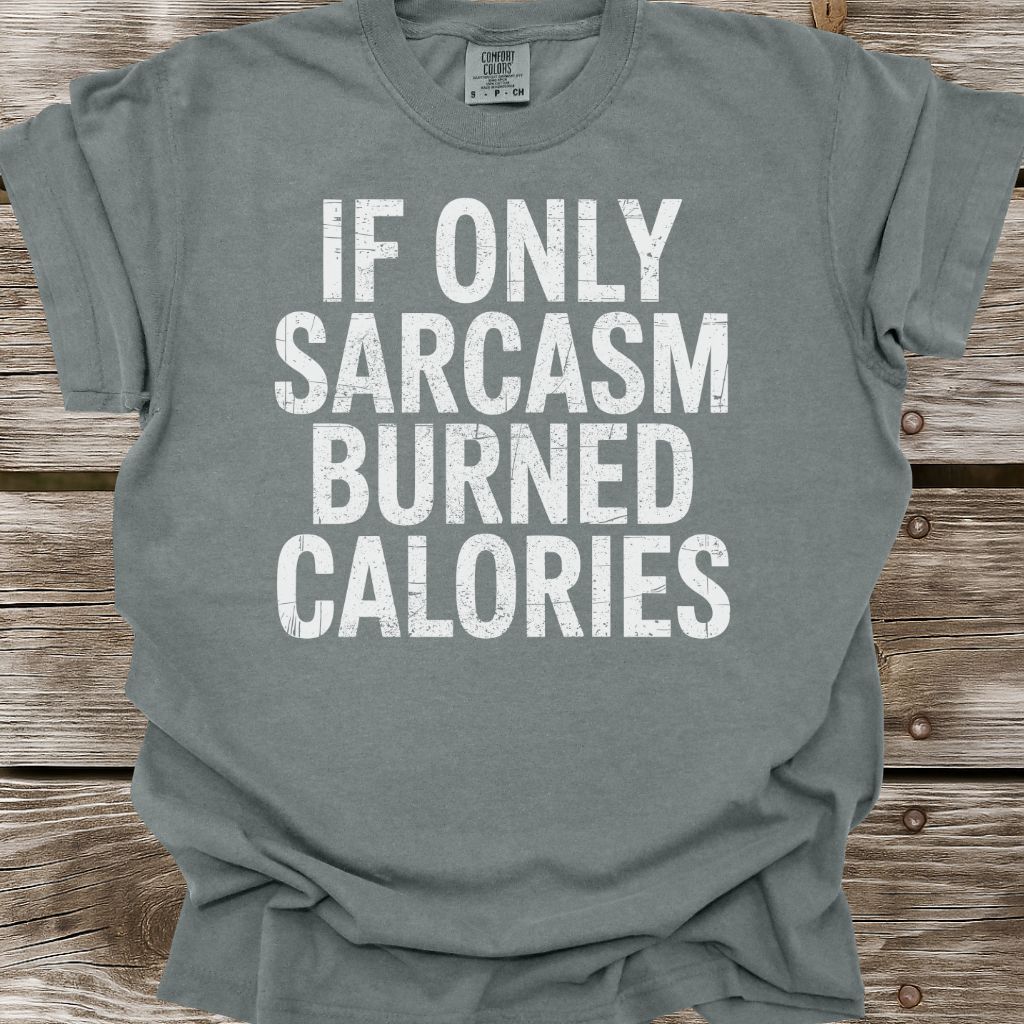 If Only Sarcasm Burned Calories T-Shirt