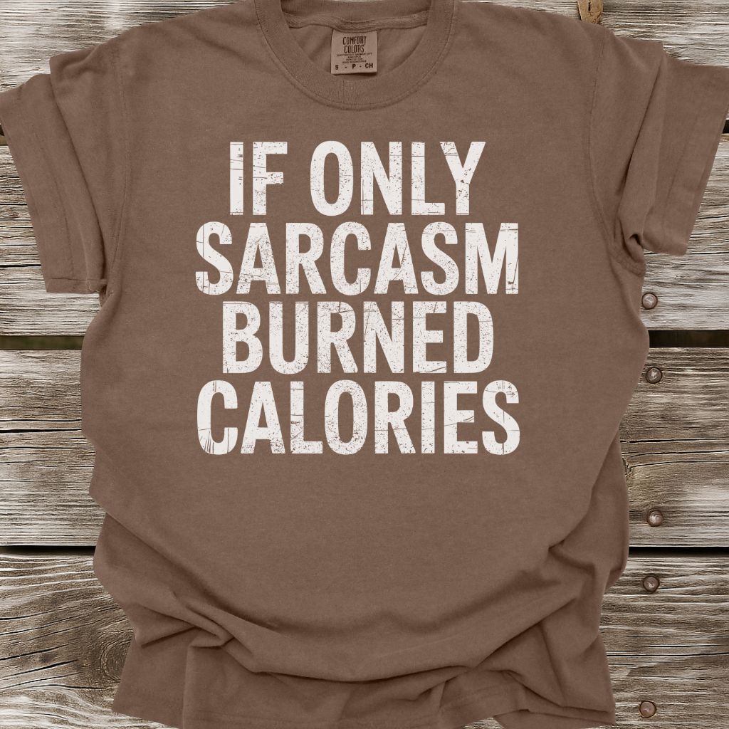 If Only Sarcasm Burned Calories T-Shirt