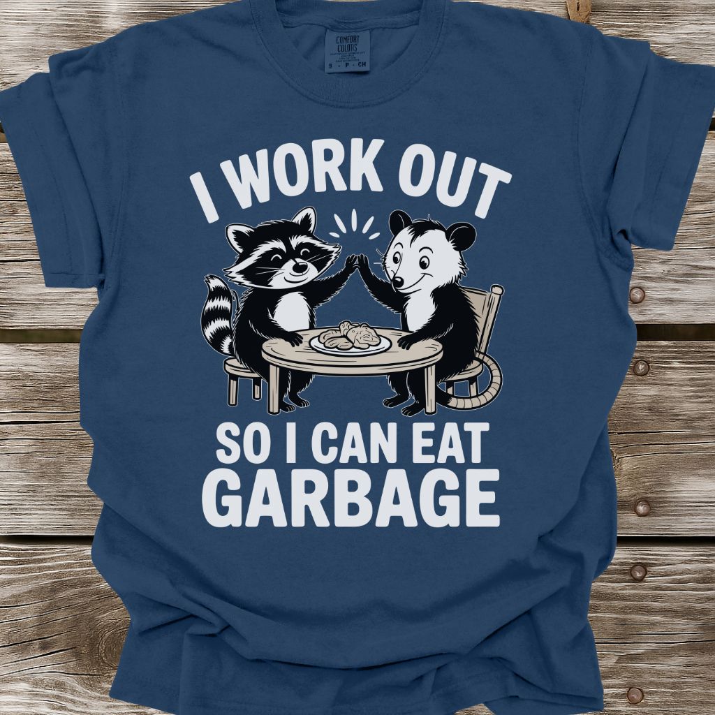 I Work Out So I Can Eat Garbage T-Shirt