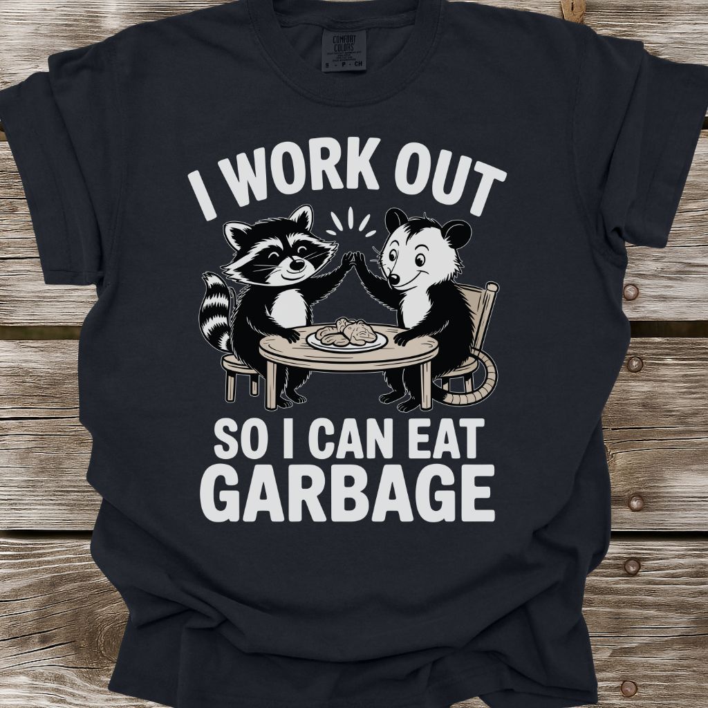 I Work Out So I Can Eat Garbage T-Shirt