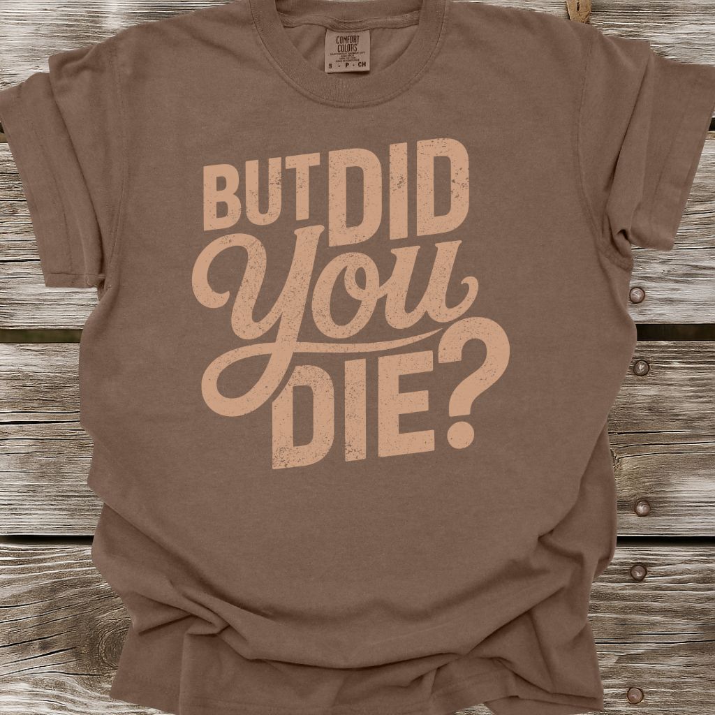 But Did You Die T-Shirt