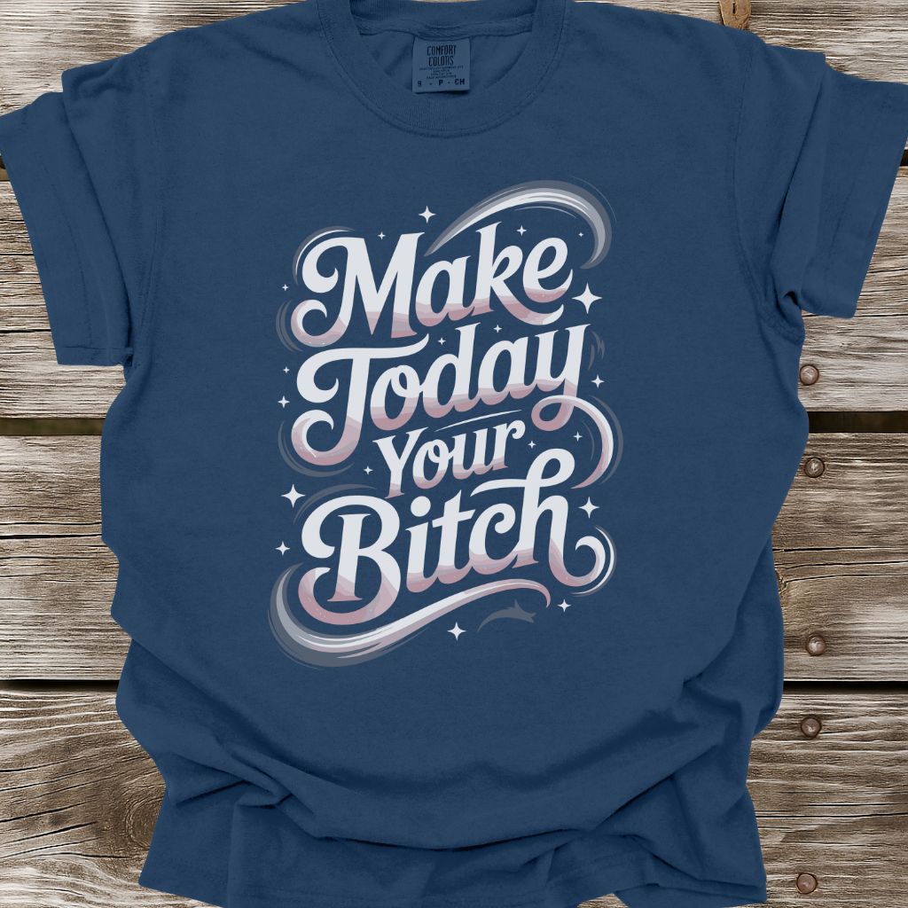 Make Today Your Bitch T-Shirt