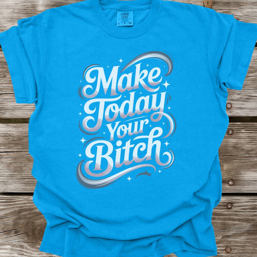 Make Today Your Bitch T-Shirt