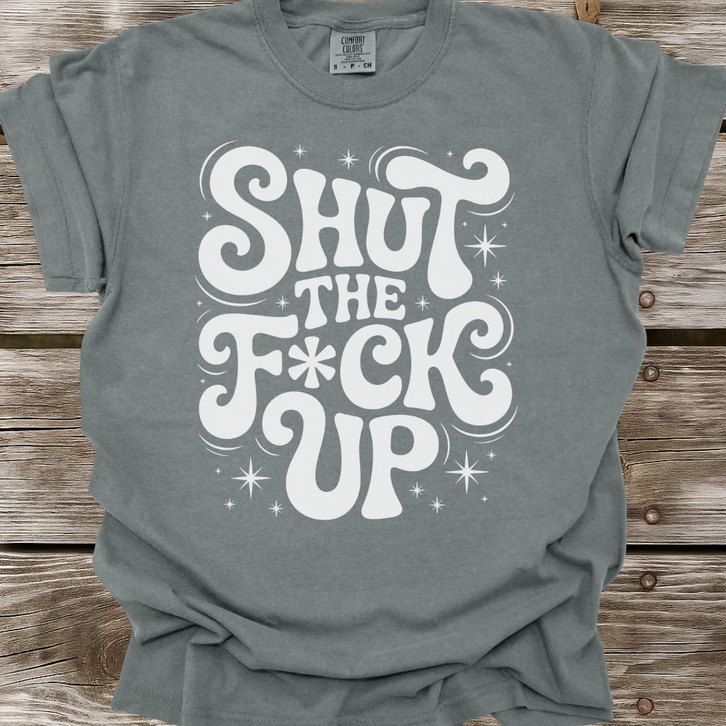 Shut The F*ck Up T-Shirt