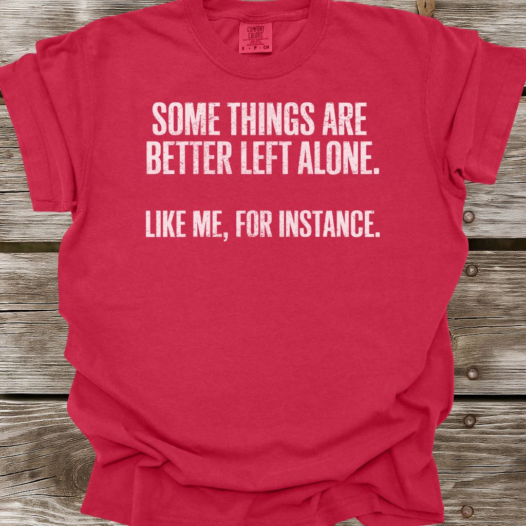 Some Things Are Better Left Alone T-Shirt