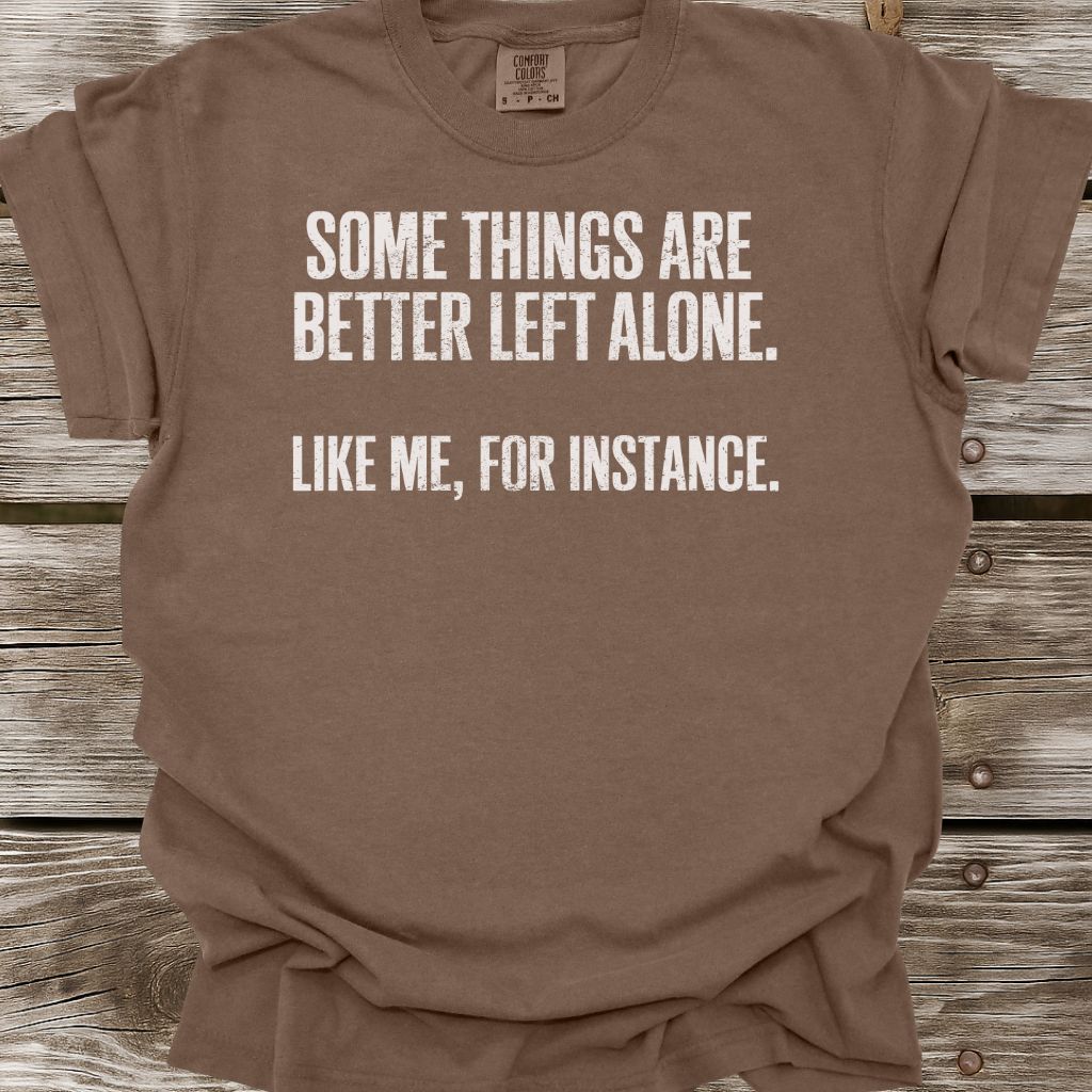 Some Things Are Better Left Alone T-Shirt