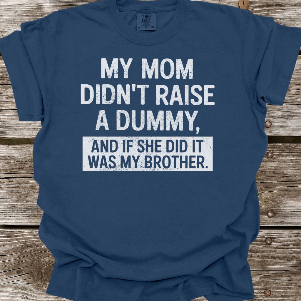 My Mom Didn't Raise A Dummy T-Shirt