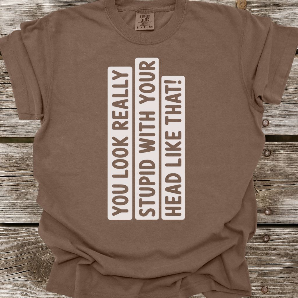 You Look Really Stupid T-Shirt