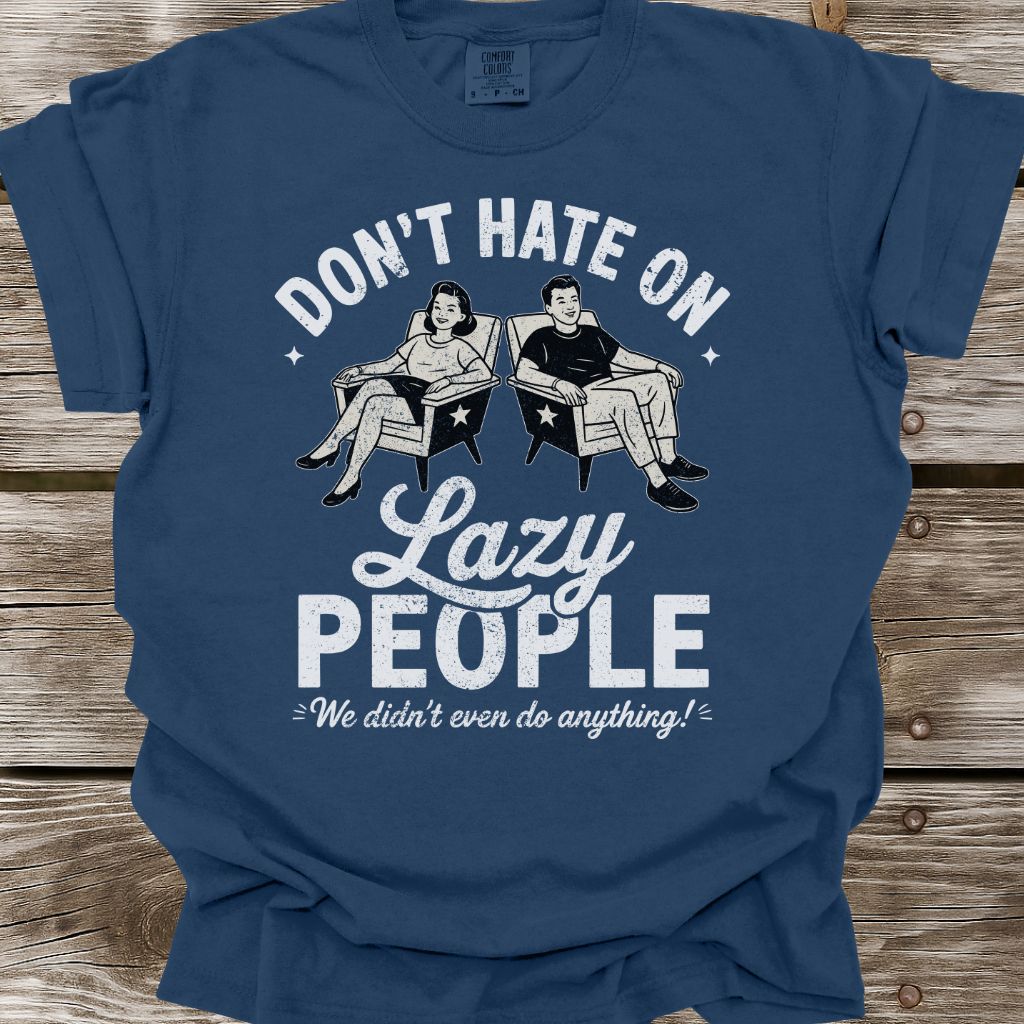 Don't Hate On Lazy People T-Shirt