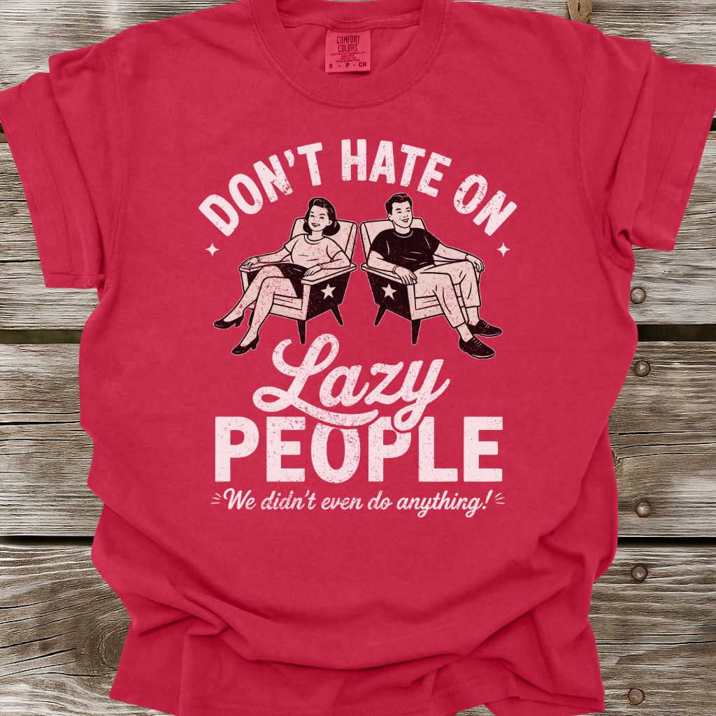 Don't Hate On Lazy People T-Shirt