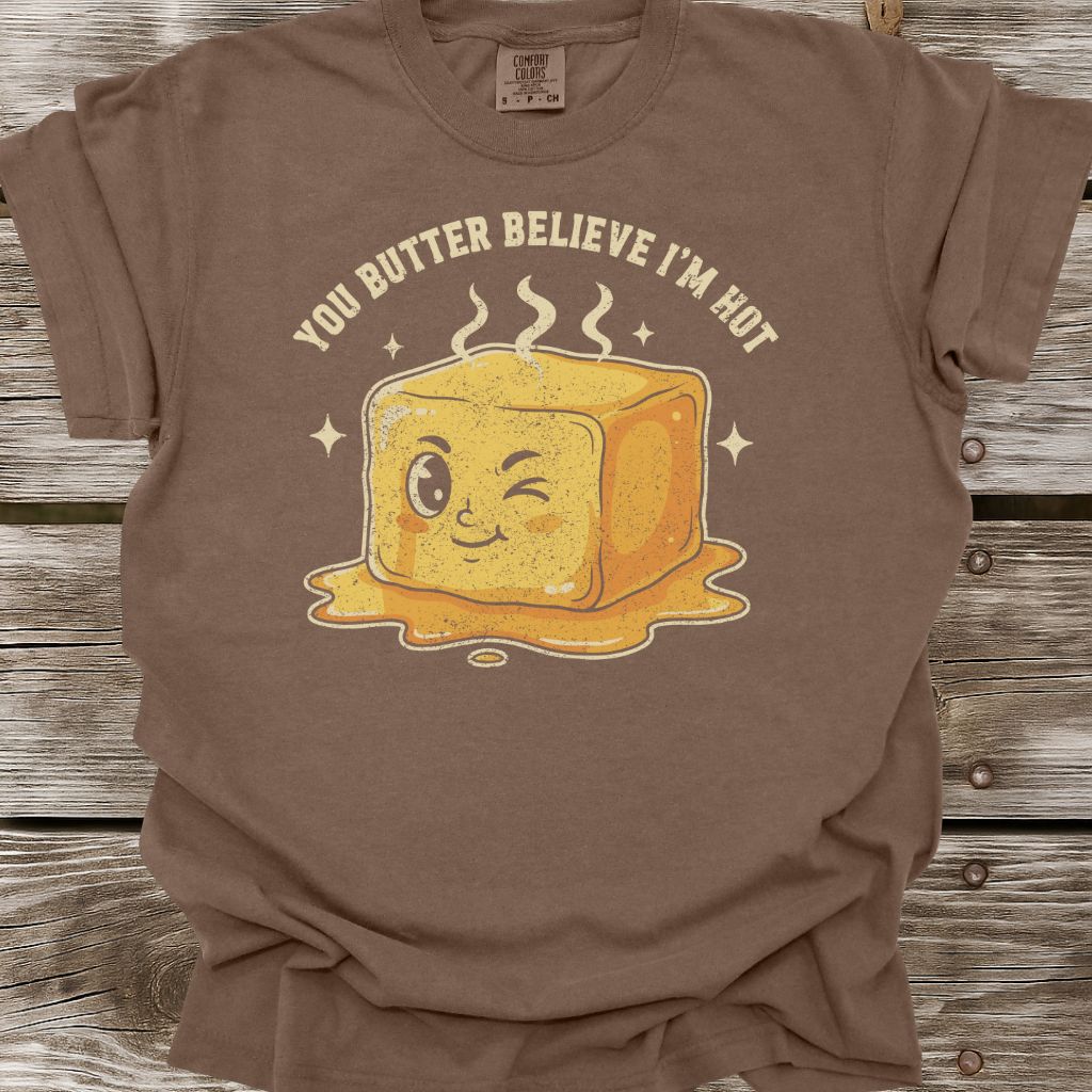 You Butter Believe I'm Hot T-Shirt