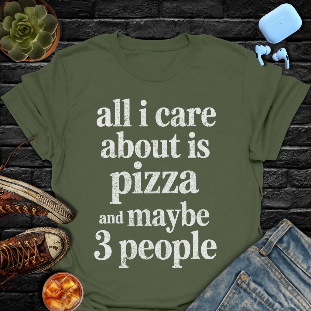 All I Care About Is Pizza And Maybe 3 People Tee