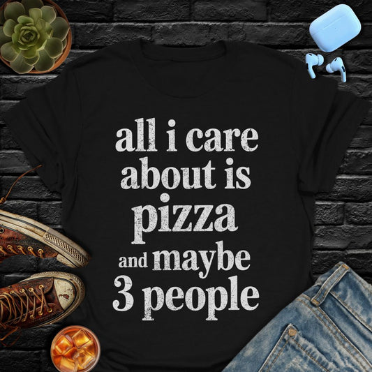 All I Care About Is Pizza And Maybe 3 People Tee