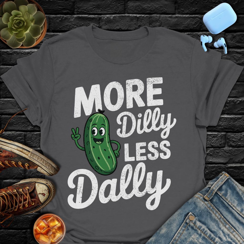 More Dilly Less Dally Tee