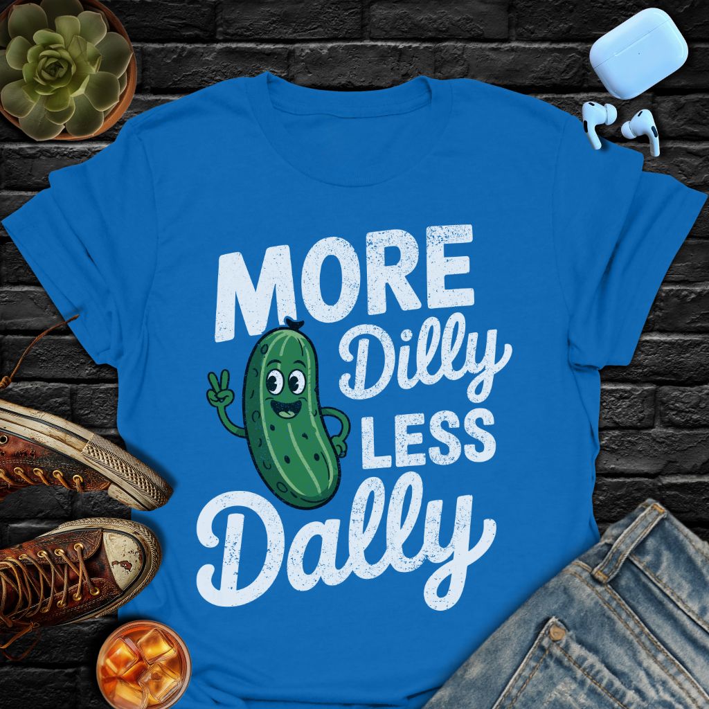 More Dilly Less Dally Tee