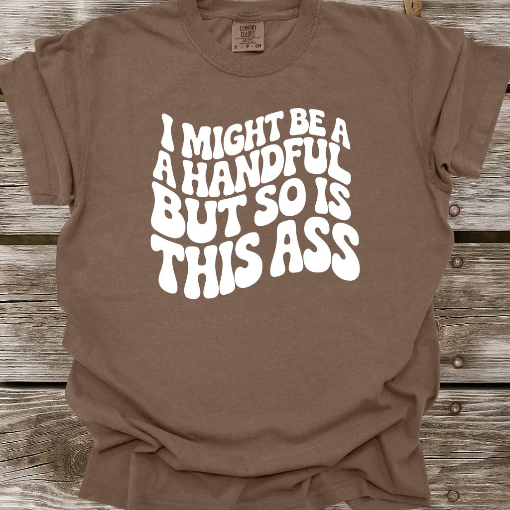I Might Be A Handful T-Shirt