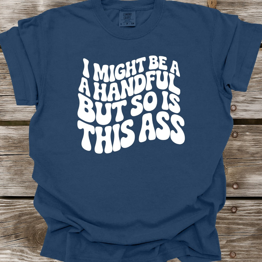 I Might Be A Handful T-Shirt