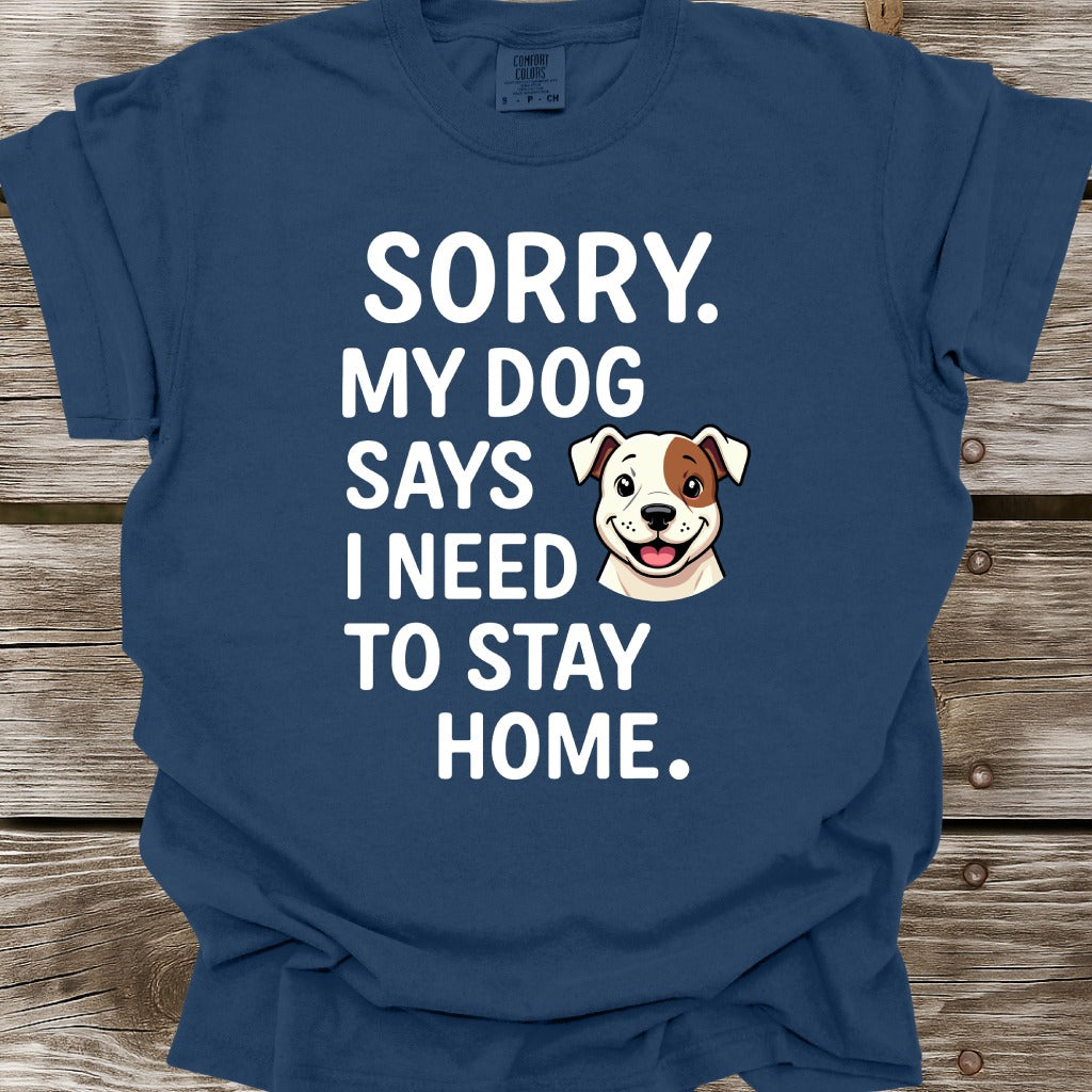My Dog Says I Need To Stay Home T-Shirt