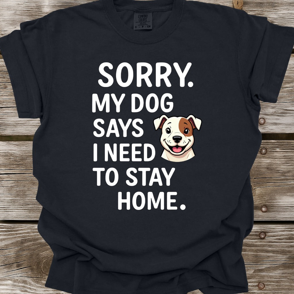 My Dog Says I Need To Stay Home T-Shirt