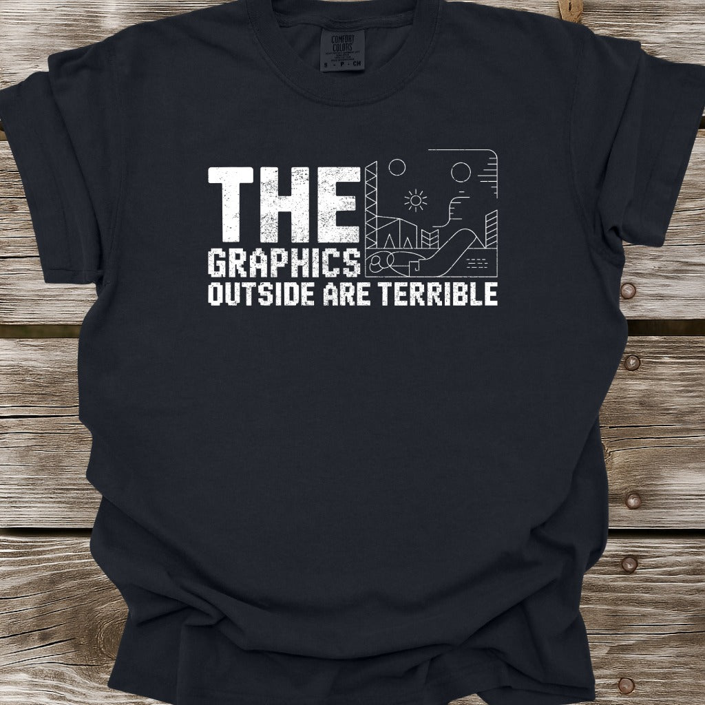 The Graphics Outside Are Terrible T-Shirt