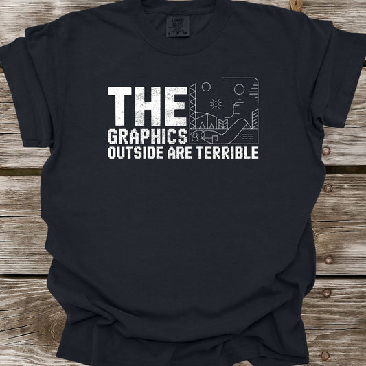 The Graphics Outside Are Terrible T-Shirt