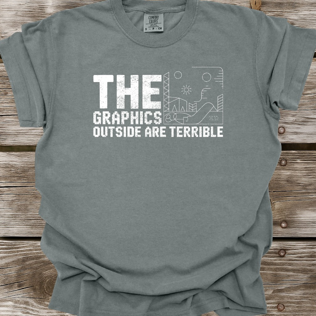 The Graphics Outside Are Terrible T-Shirt