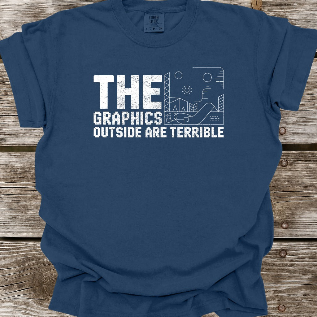 The Graphics Outside Are Terrible T-Shirt