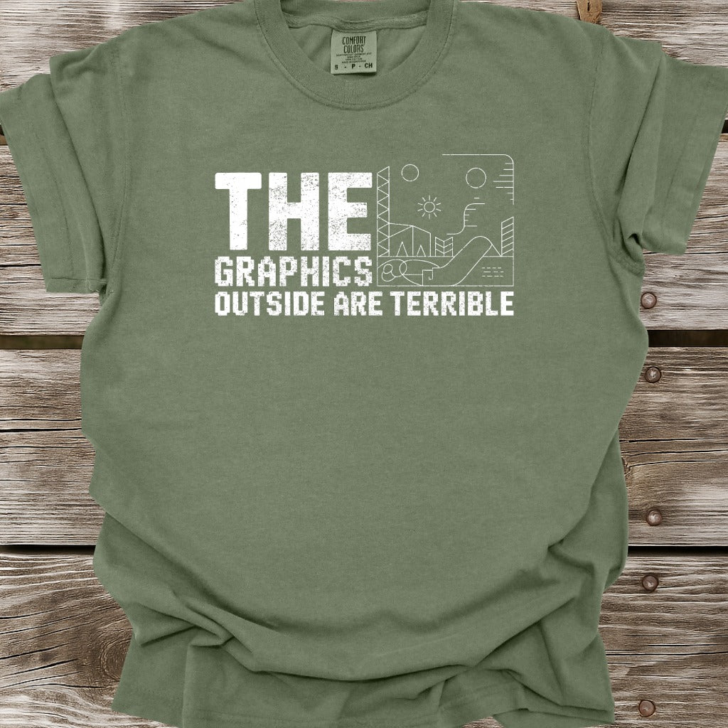 The Graphics Outside Are Terrible T-Shirt