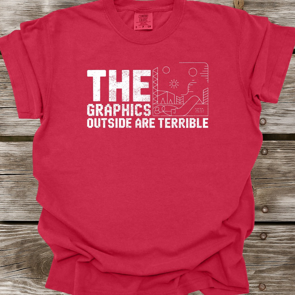The Graphics Outside Are Terrible T-Shirt