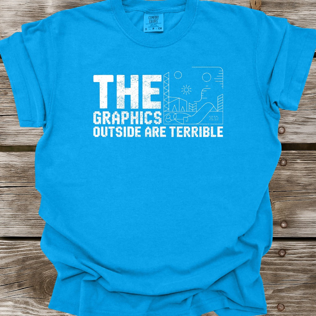 The Graphics Outside Are Terrible T-Shirt
