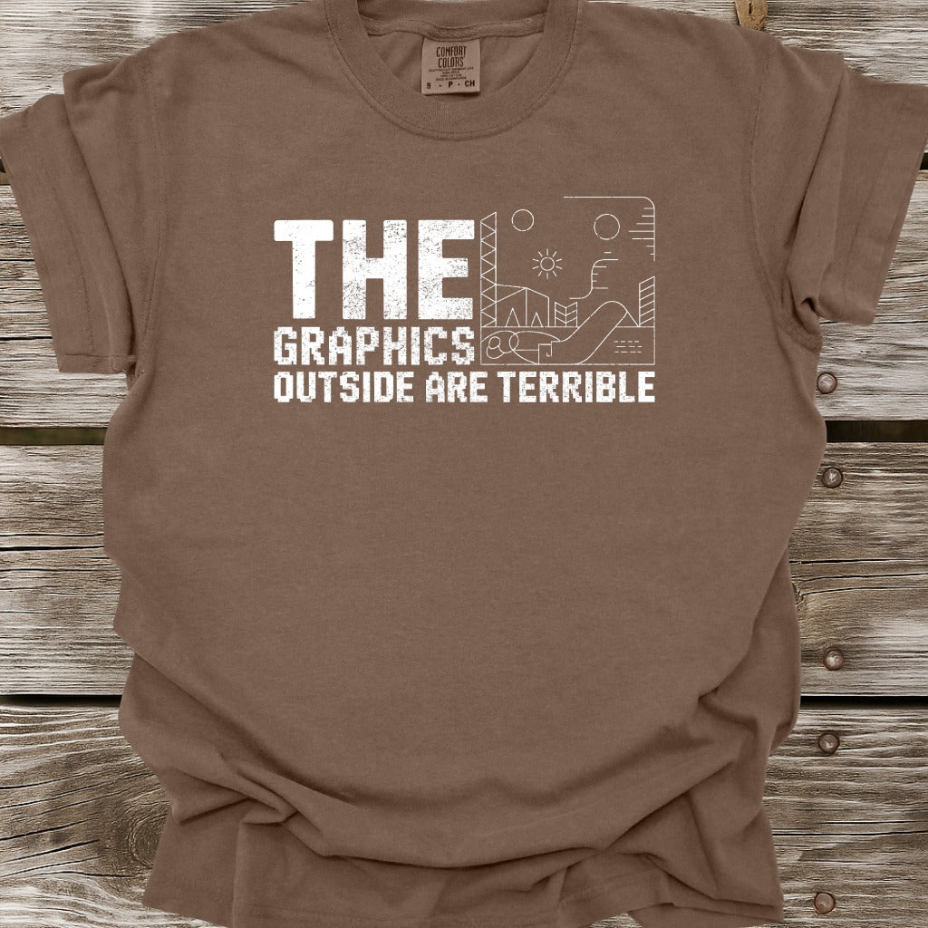 The Graphics Outside Are Terrible T-Shirt