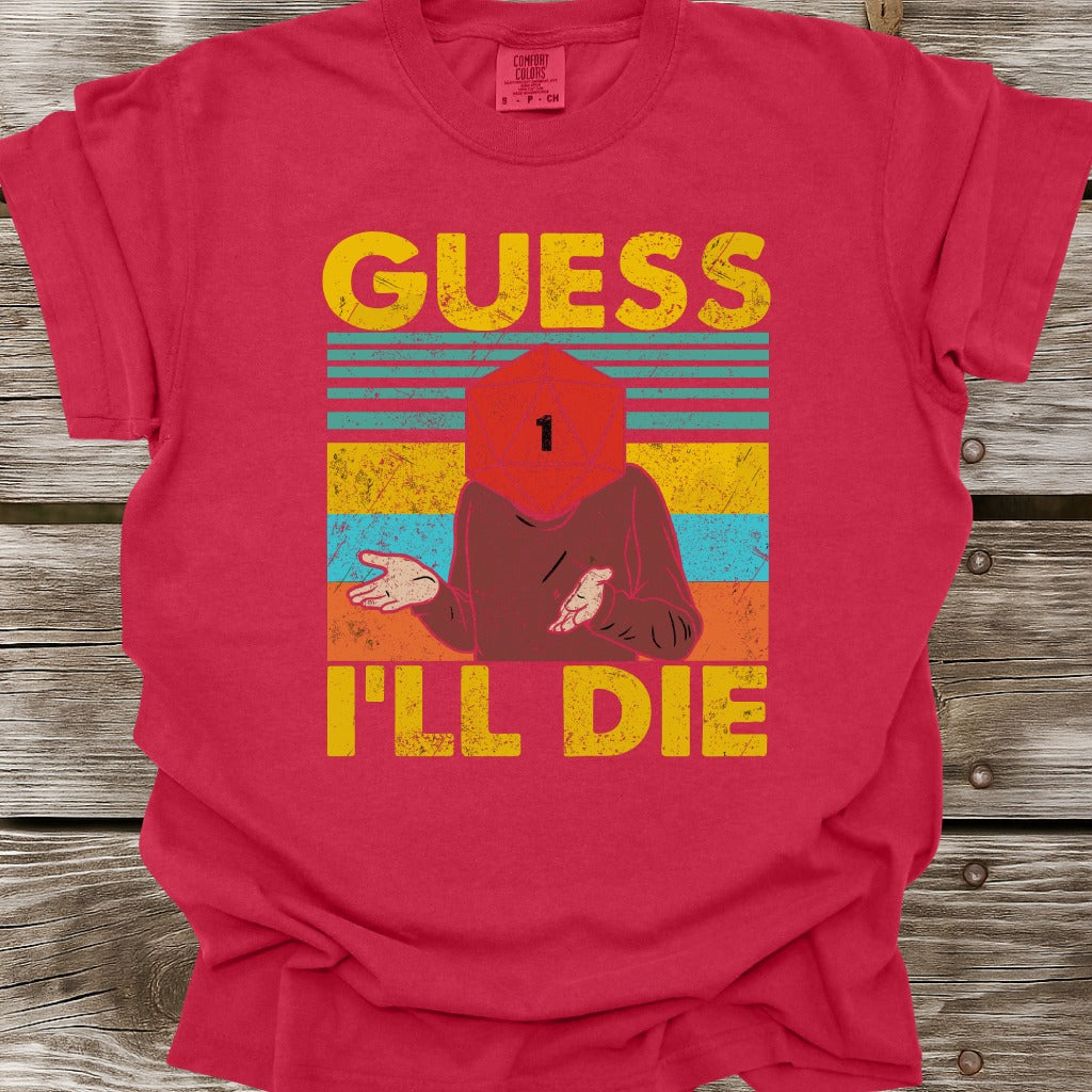 Guess I'll Die T-Shirt