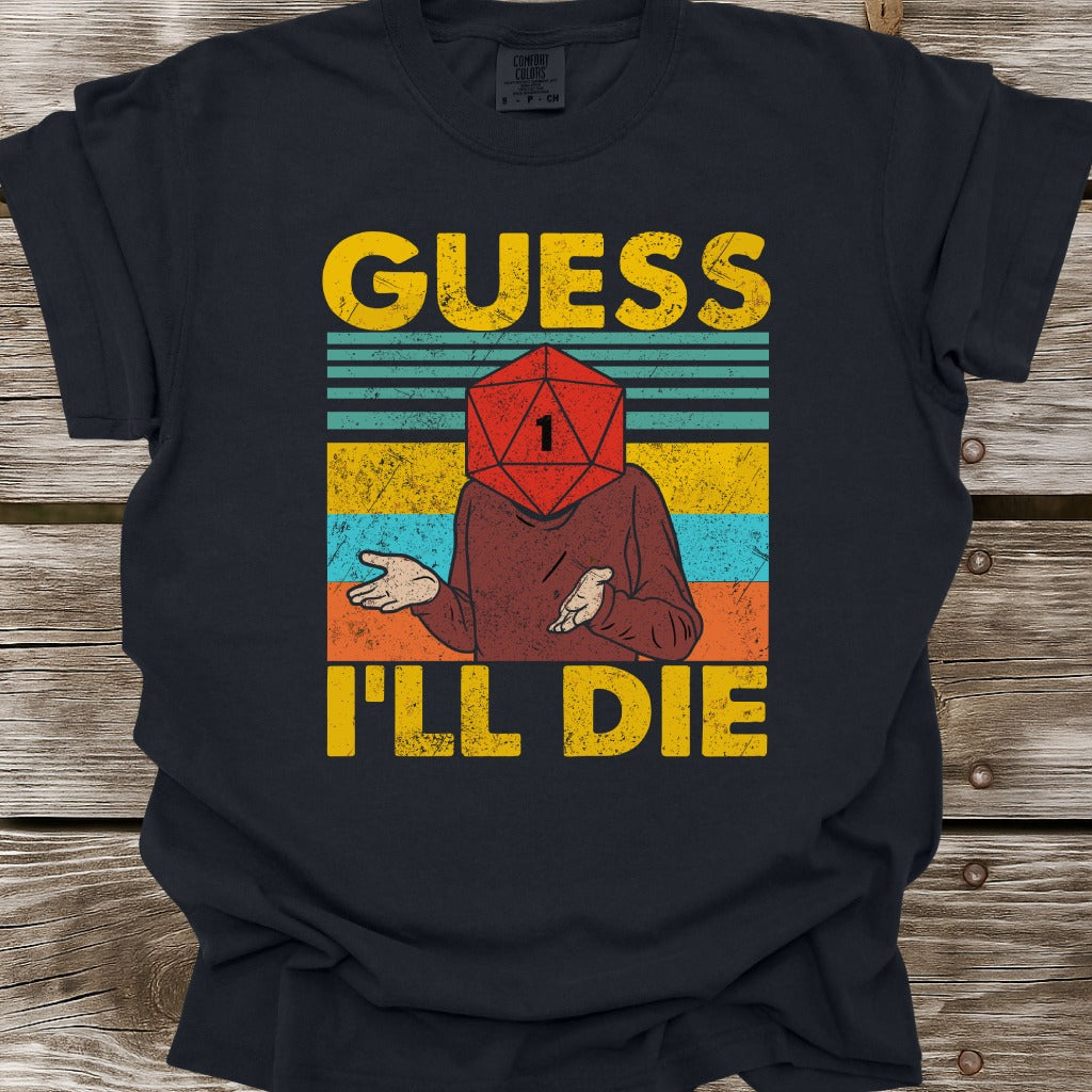 Guess I'll Die T-Shirt