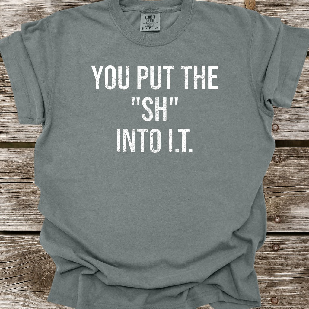You Put The SH Into I.T. T-Shirt