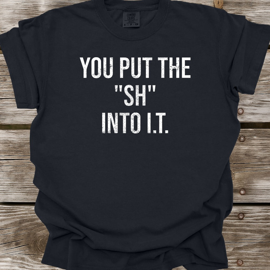 You Put The SH Into I.T. T-Shirt